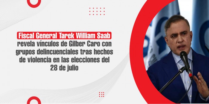 Fiscal General Tarek William Saab revela vínculos de Gilber Caro con grupos delincuenciales tras hechos de violencia en las elecciones del 28 de julio